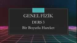 Genel Fizik - Ders 3 Bir Boyutlu Hareket