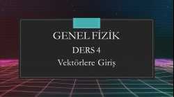 Genel Fizik - Ders 4 Vektörlere Giriş