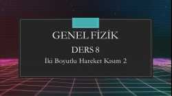 Genel Fizik - Ders 8 İki Boyutlu Hareket Kısım 2