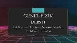 Genel Fizik - Ders 11 İki Boyutta Hareket Newton Yasaları Problem Çözümleri