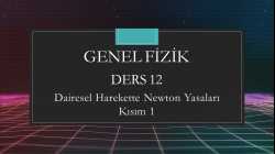 Genel Fizik - Ders 12 Dairesel Harekette Newton Yasaları Kısım 1