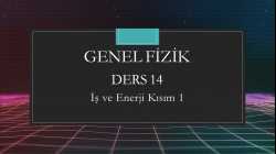 Genel Fizik - Ders 14 İş ve Enerji Kısım 1