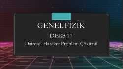 Genel Fizik - Ders 17 Dairesel Hareket Problem Çözümü