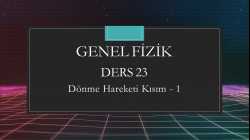 Genel Fizik - Ders 23 Dönme Hareketi Kısım - 1