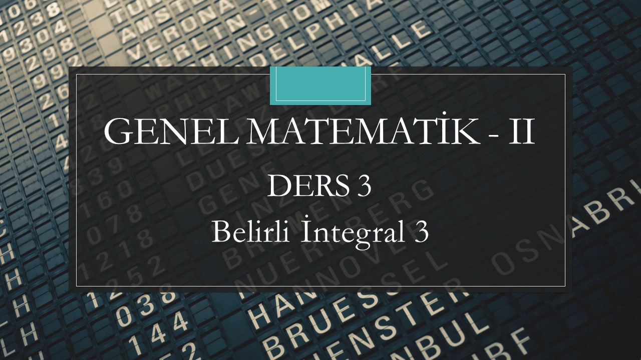 Genel Matematik-II - Ders 3 Belirli İntegral 3