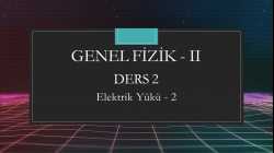 Genel Fizik - II - Ders 2 Elektrik Yükü - 2