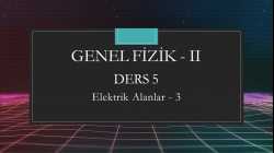 Genel Fizik - II - Ders 5 Elektrik Alanlar - 3
