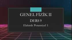 Genel Fizik - II - Ders 9 Elektrik Potansiyel 1