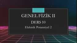 Genel Fizik - II - Ders 10 Elektrik Potansiyel 2