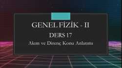 Genel Fizik - II - Ders 17 Akım ve Direnç Konu Anlatımı