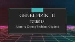 Genel Fizik - II - Ders 18 Akım ve Direnç Problem Çözümü