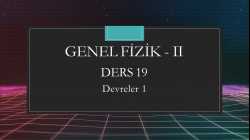 Genel Fizik - II - Ders 19 Devreler 1